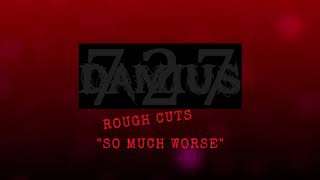 Damius - Rough Cuts - So Much Worse (Demo)