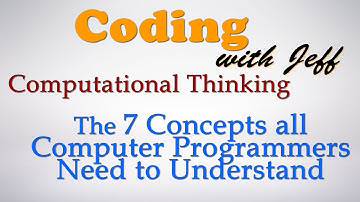 Computational Thinking - The 7 Concepts all Computer Programmers need to understand