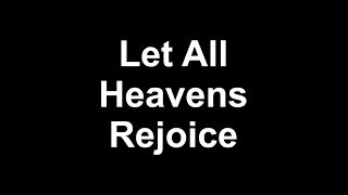 Let All Heavens Rejoice