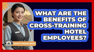 What Are The Benefits Of Cross-Training Hotel Employees?