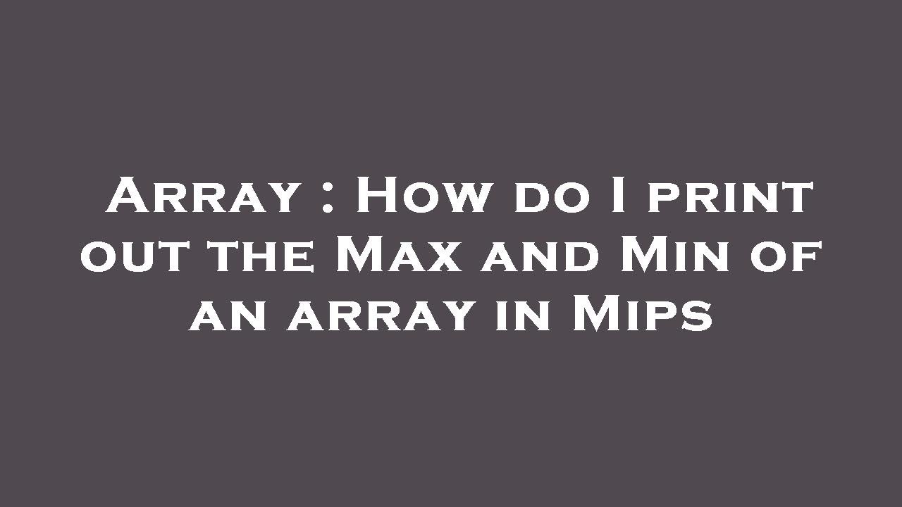 array-how-do-i-print-out-the-max-and-min-of-an-array-in-mips-youtube