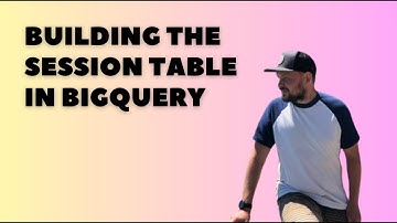 Building The Session Table In GA4 Export In BigQuery
