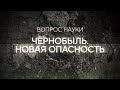 Чернобыль. Новая опасность | Вопрос науки с Алексеем Семихатовым