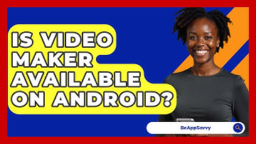 Is Video Maker Available On Android? - Be App Savvy