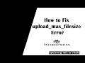 WordPress: How To Fix The Uploaded File Exceeding The Upload_max_filesize Error
