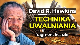 TECHNIKA UWALNIANIA | David R. Hawkins | Podręcznik rozwijania świadomości | Fragment książki