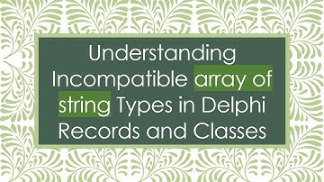 Understanding Incompatible array of string Types in Delphi Records and Classes