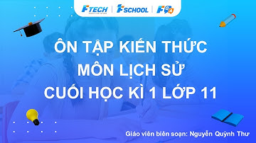 Bài giảng ôn luyện kiến thức cuối học kì 1 môn Lịch sử học lớp 11 - FQA.vn