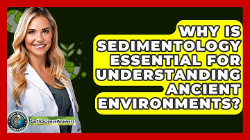 Why Is Sedimentology Essential For Understanding Ancient Environments? - Earth Science Answers