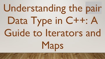 Understanding the pair Data Type in C++: A Guide to Iterators and Maps