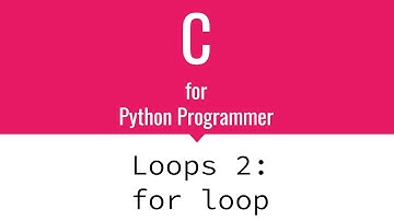 Loops 2: for loop  |  C for Python Programmers