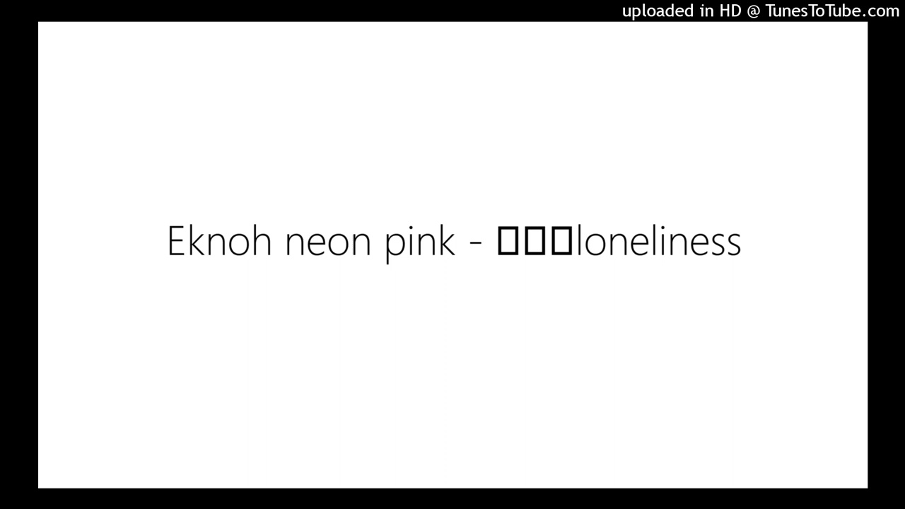 Eknoh neon pink - 永遠のloneliness - esta misma canción se me ha pasado por alto, y este es el que no esta por aqui y que fue extraído de un mix.