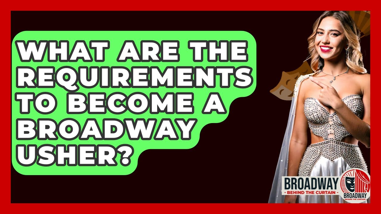 What Are The Requirements To Become A Broadway Usher? - Broadway Behind The Curtain