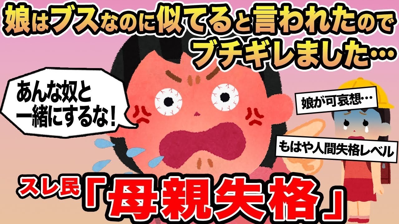 【報告者キチ】娘はブスなのに似てると言われたのでブチギレました   →スレ民「母親失格」