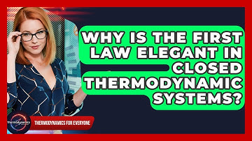 Why Is The First Law Elegant In Closed Thermodynamic Systems? - Thermodynamics For Everyone