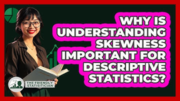 Why Is Understanding Skewness Important For Descriptive Statistics? - The Friendly Statistician