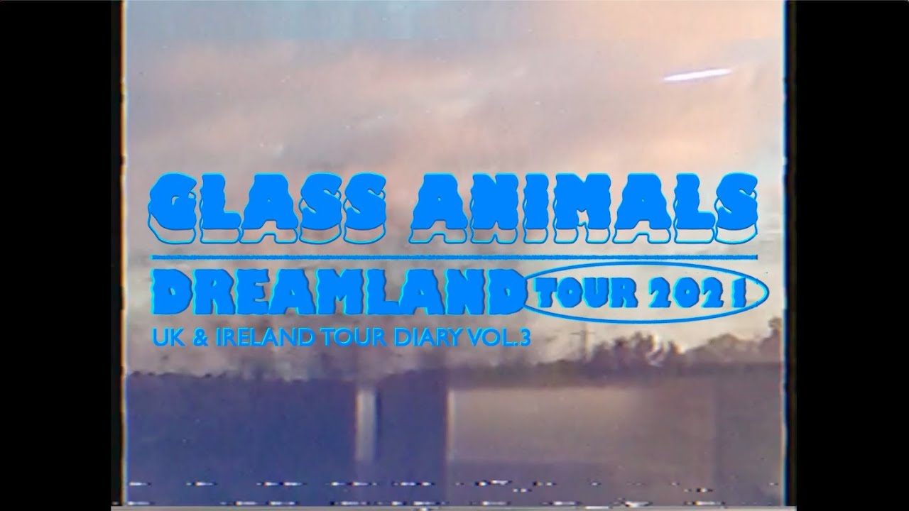 Glass Animals Dreamland Tour Diary (UK & Ireland vol. 3) YouTube