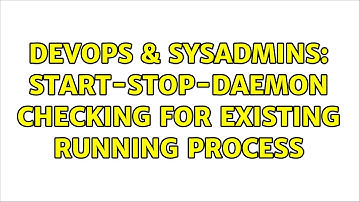DevOps & SysAdmins: start-stop-daemon checking for existing running process (3 Solutions!!)