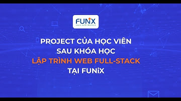 Project Của Học Viên Sau Khóa Học Lập Trình Web Full-stack Tại FUNiX