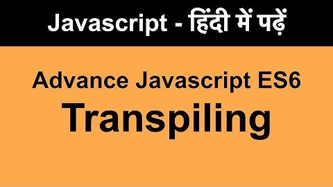javascript | ecmascript 6 transpiling code to es5 me convert kaise karta hai
