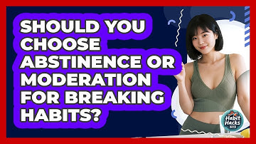 Should You Choose Abstinence Or Moderation For Breaking Habits? - Habit Hacks Hub