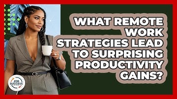What Remote Work Strategies Lead To Surprising Productivity Gains? - Job Success Network