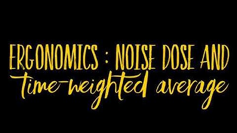Ergonomics - Noise dose and Time weighted average