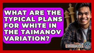 What Are The Typical Plans For White In The Taimanov Variation? - The Board Game Xpert