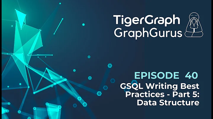 Graph Gurus 40: GSQL Writing Best Practices - Part 5 Data Structure