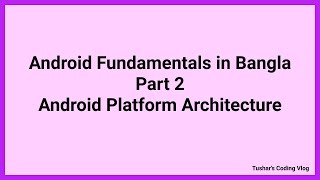 Android Fundamentals Tutorial in Bangla Part 2 : Android Platform Architecture