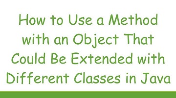 How to Use a Method with an Object That Could Be Extended with Different Classes in Java