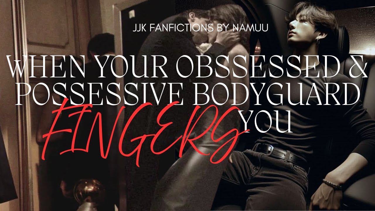 Part 3 When your obssessive and posessive bodyguard fingers you because you... IJJK ff