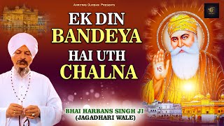 Shabad Gurbani | Bhai Harbans Singh Ji | Shabad Gurbani Kirtan | Ek Din Bandeya Hai Uth Chalna