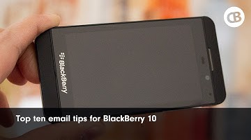 Top 10 tips for BlackBerry 10 e-mail
