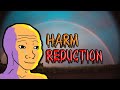 Harm Reduction.