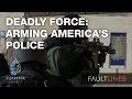 Deadly Force: Arming America's Police - Fault Lines