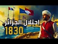 احتلال الجزائر 1830 القصة الكاملة وراء الغزو الفرنسي الذي غي ر التاريخ 