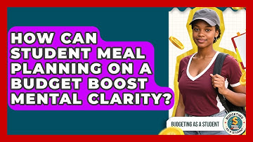 How Can Student Meal Planning On A Budget Boost Mental Clarity? - Budgeting as a Student