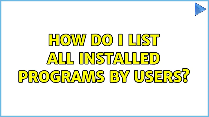 How do I list all installed programs by users? (3 Solutions!!)