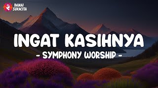 Symphony Worship - Ingat KasihNya (Lirik) Lagu Rohani Kristen Terbaru 2024