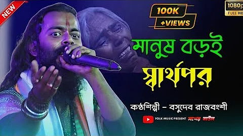 মানুষ বড়ই স্বার্থপর | Manush Boroi Sharthopor | Basudev Rajbanshi | বাসুদেব রাজবংশী |