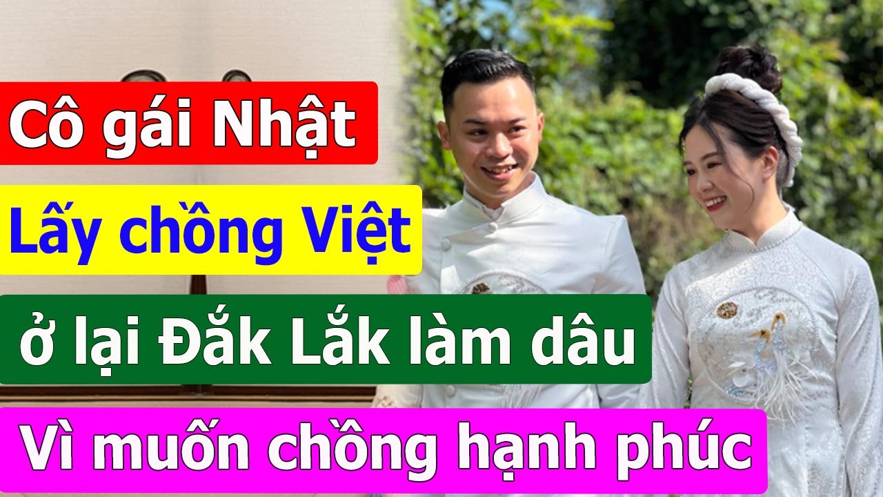Cô gái Nhật lấy chồng Đắk Lắk, ở lại Việt Nam làm dâu vì muốn chồng hạnh phúc