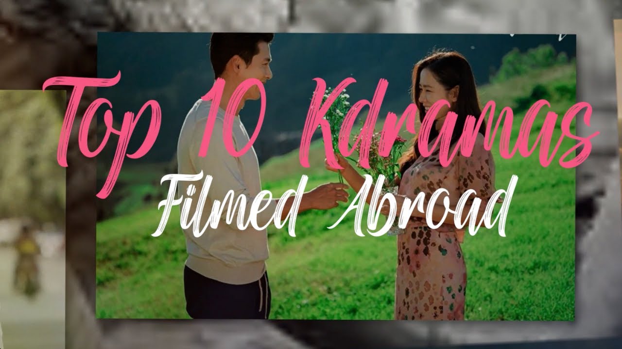 Top 10 Kdramas Filmed Abroad