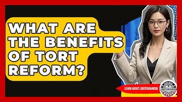 What Are The Benefits Of Tort Reform? - Learn About Libertarianism