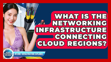 What Is The Networking Infrastructure Connecting Cloud Regions? - Internet Infrastructure Explained
