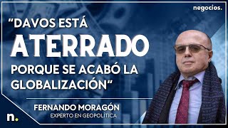 “Davos está aterrado porque se acabó la globalización”. Fernando Moragón