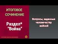 ИТОГОВОЕ СОЧИНЕНИЕ-2022/2023. Война. Вопросы, заданные человечеству войной