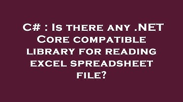 C# : Is there any .NET Core compatible library for reading excel spreadsheet file?
