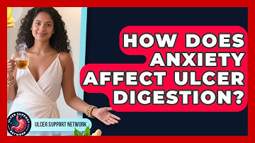 How Does Anxiety Affect Ulcer Digestion? - Ulcer Support Network