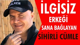 İlgi̇si̇z Davranan Erkeği̇ Sana Bağlayan Etki̇li̇ Cümleyi̇ Açikliyorum